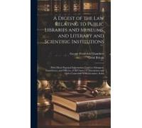 A Digest Of The Law Relating To Public Libraries And Museums, And Literary And Scientific Institutions
