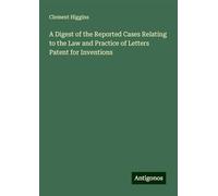 A Digest of the Reported Cases Relating to the Law and Practice of Letters Patent for Inventions