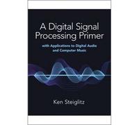 A Digital Signal Processing Primer: With Applications To Digital Audio And Computer Music