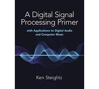 A Digital Signal Processing Primer: With Applications to Digital Audio and Computer Music