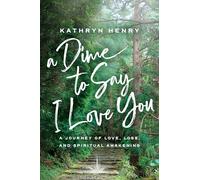 A Dime to Say I Love You: A Journey of Love, Loss and Spiritual Awakening
