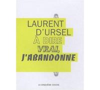 A dire vrai, j'abandonne - Laurent d' Ursel - La Cinquieme Couche - broché - Poésie
