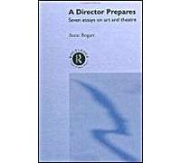 A Director Prepares: Seven Essays On Art And Theatre