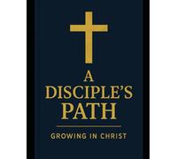 A Disciple’s Path: Growing in Christ.