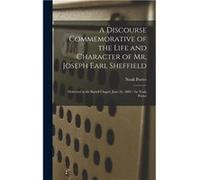 A Discourse Commemorative of the Life and Character of Mr. Joseph Earl Sheffield Delivered at the Battell Chapel June 26 1882 by Noah Porter - Noah Porter Noah PorterNoah Porter (Auteur)