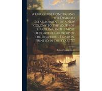 A Discourse Concerning The Design'd Establishment Of A New Colony To The South Of Carolina, In The Most Delightful Country Of The Universe ... London,