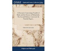 A Discourse Concerning Trouble Of Mind, And The Disease Of Melancholy. The Second Edition, Corrected. By Timothy Rogers, Paperback Book By Timothy Rogers