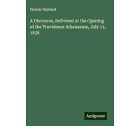 A Discourse, Delivered at the Opening of the Providence Athenaeum, July 11, 1838