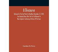 A Discourse, Delivered In The East Parish In Bradford, December 22, 1820, Two Hundred Years After The First Settlement In New England, Containing A History Of The Town