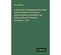 A Discourse in Commemoration of the Life and Character of the Hon. Nicholas Brown, Delivered in the Chapel of Brown University, November 3, 1841