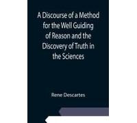 A Discourse Of A Method For The Well Guiding Of Reason And The Discovery Of Truth In The Sciences