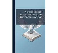 A Discourse on Predestination, or, The Decrees of God