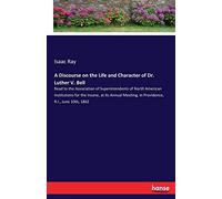 A Discourse On The Life And Character Of Dr. Luther V. Bell