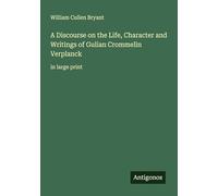 A Discourse on the Life, Character and Writings of Gulian Crommelin Verplanck: in large print