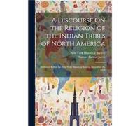 A Discourse On the Religion of the Indian Tribes of North America Delivered Before the NewYork Historical Society December 20 1819 - Samuel Farmar Jarvis Samuel Farmar JarvisSamuel Farmar Jarvis (Aute