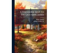 A Discourse Sent To The Late King James