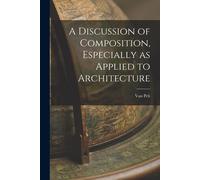 A Discussion Of Composition, Especially As Applied To Architecture