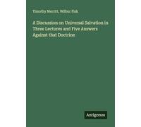 A Discussion on Universal Salvation in Three Lectures and Five Answers Against that Doctrine