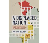 A Displaced Nation: The 1954 Evacuation and Its Political Impact on the Vietnam Wars