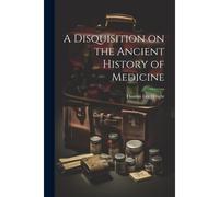 A Disquisition On The Ancient History Of Medicine