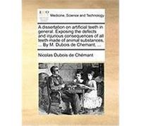 A Dissertation on Artificial Teeth in General. Exposing the Defects and Injurious Consequences of All Teeth Made of Animal Substances, ... by M. DuB DuBois De Chmant, Nicolas (Auteur)