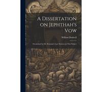 A Dissertation On Jephthah's Vow: Occasioned By Mr. Romaine's Late Sermon On That Subject