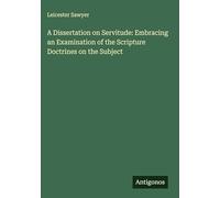 A Dissertation on Servitude: Embracing an Examination of the Scripture Doctrines on the Subject