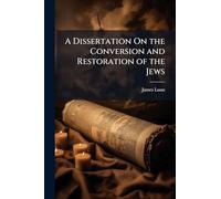 A Dissertation On the Conversion and Restoration of the Jews