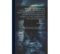 A Dissertation On The Freedom Of Navigation And Maritime Commerce, And Such Rights Of States Relative Thereto As Are Founded On The Laws Of Nations: A