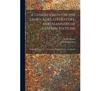 A Dissertation On The Languages, Literature, And Manners Of Eastern Nations: Originally Prefixed To A Dictionary, Persian, Arabic, And English