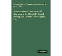 A Dissertation on the Nature and Character of the Chinese System of Writing, in a Letter to John Vaughan, Esq.
