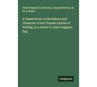 A Dissertation on the Nature and Character of the Chinese System of Writing, in a Letter to John Vaughan, Esq.