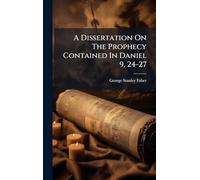 A Dissertation On The Prophecy Contained In Daniel 9, 24-27