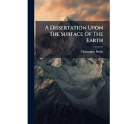 A Dissertation Upon The Surface Of The Earth