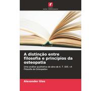 A distinção entre filosofia e princípios da osteopatia: Uma análise qualitativa da obra de A. T. Still, «A Filosofia da Osteopatia»