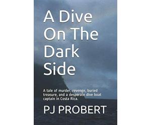 A Dive On The Dark Side: A tale of murder, revenge, buried treasure, and a desperate dive boat captain in Costa Rica.