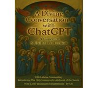 A Divine Conversation with ChatGPT: A Guide to Spiritual Protection With Labubu Commentary and Introducing the Holy Iconography Alphabet of the Saints With Over 1500 Illuminated Illustrations