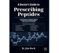 A Doctor's Guide to Prescribing Peptides: A No-Nonsense Compliance Manual for Physicians Prescribing Peptides Safely, Legally and Profitably