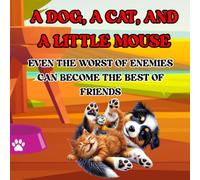 A DOG, A CAT, AND A LITTLE MOUSE: EVEN THE WORST OF ENEMIES CAN BECOME THE BEST OF FRIENDS