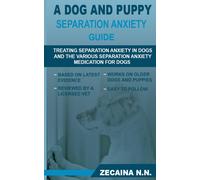 A Dog And Puppy Separation Anxiety Guide: Treating Separation Anxiety In Dogs And Various Separation Anxiety Medication For Dogs