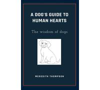 A Dog's Guide To Human Hearts: The Wisdom Of Dogs
