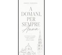 A domani, per sempre Anna: Una storia di amore, lavoro e memoria che continua oltre il tempo.