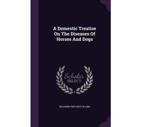 A Domestic Treatise On The Diseases Of Horses And Dogs