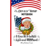 A Donald Trump Notebook: A Political Gift Parody Notebook and Journal Gift For Christmas