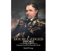 A Double-edged Sword: The Biography of Commodore Jesse Duncan Elliott, 1782-1845