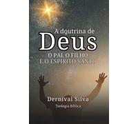 A DOUTRINA DE DEUS - O PAI, O FILHO E O ESPÍRITO SANTO: Teologia Bíblica