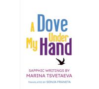 A Dove Under My Hand: Sapphic Writings by Marina Tsvetaeva