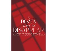 A Dozen Ways to Disappear: a short story collection by Daphne Linn, featuring the one-act play “A Conclusion for Beatrice”