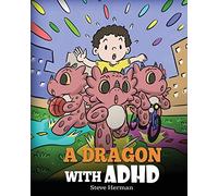 A Dragon With ADHD: A Children’s Story About ADHD. A Cute Book to Help Kids Get Organized, Focus, and Succeed.
