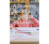 A Drawing Book for Artists of All Levels: "Unleash Your Imagination and Develop Your Skills with this Inspiring Guide"
